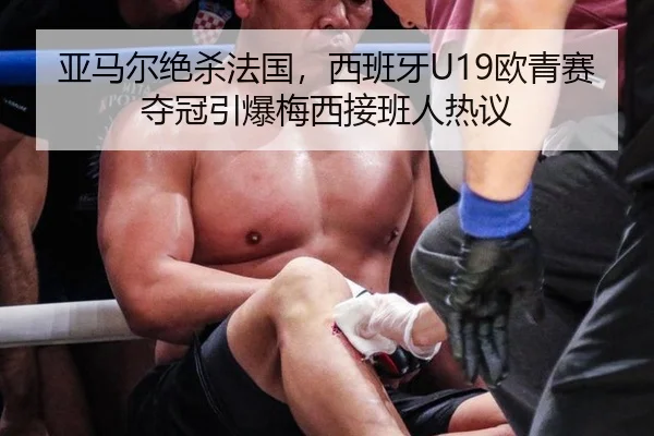 亚马尔绝杀法国，西班牙U19欧青赛夺冠引爆梅西接班人热议