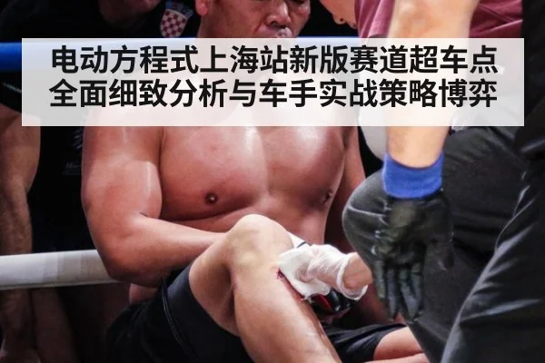 电动方程式上海站新版赛道超车点全面细致分析与车手实战策略博弈