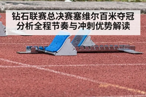 钻石联赛总决赛塞维尔百米夺冠分析全程节奏与冲刺优势解读